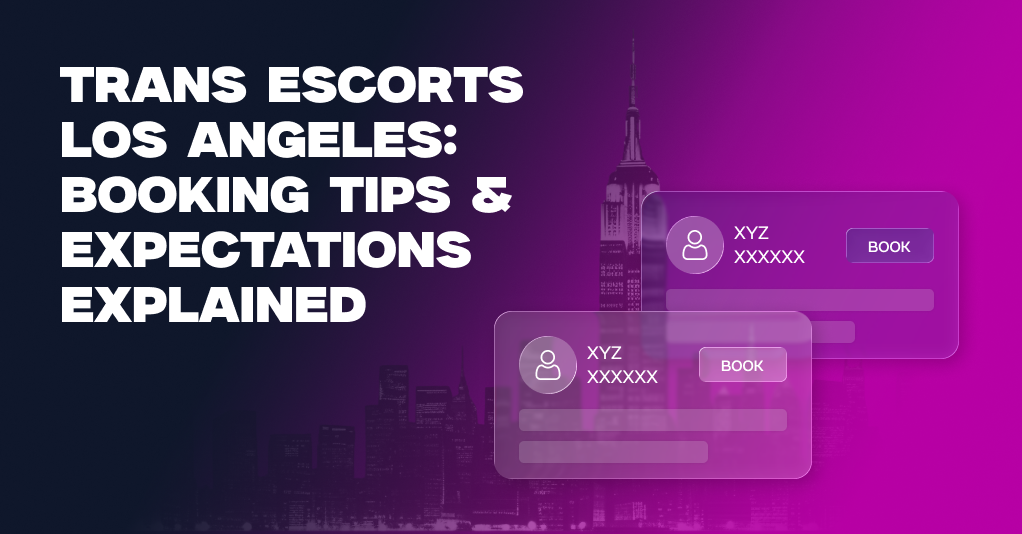 Trans Escorts Los Angeles: Booking Tips and Expectations Explained